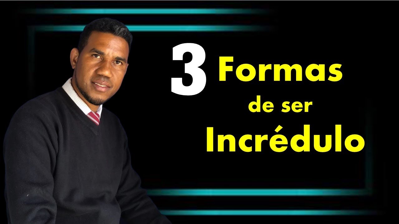 3 (tres) formas de ser incr&eacute;dulo