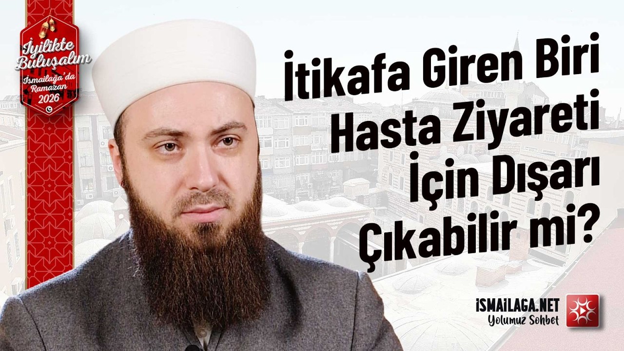 İtikafa Giren Biri Hasta Ziyareti İçin Dışarı Çıkabilir mi? - Abdülmecid Altaş Hoca Efendi