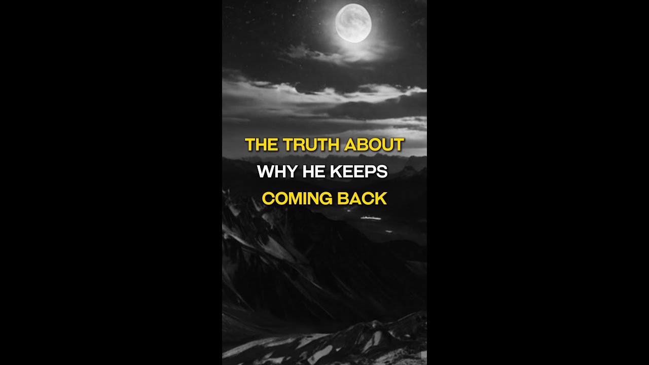 The Truth About Why He Keeps Coming Back
