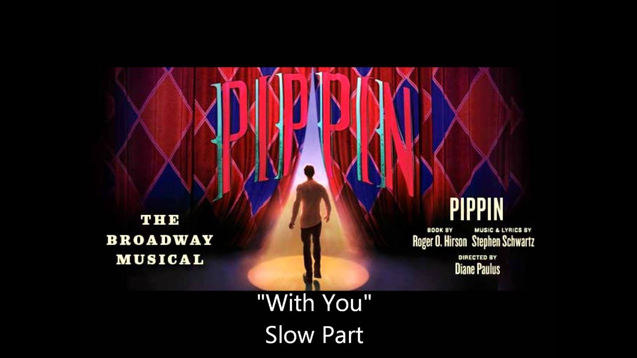 With You - Pippin (Slow Beginning Part)