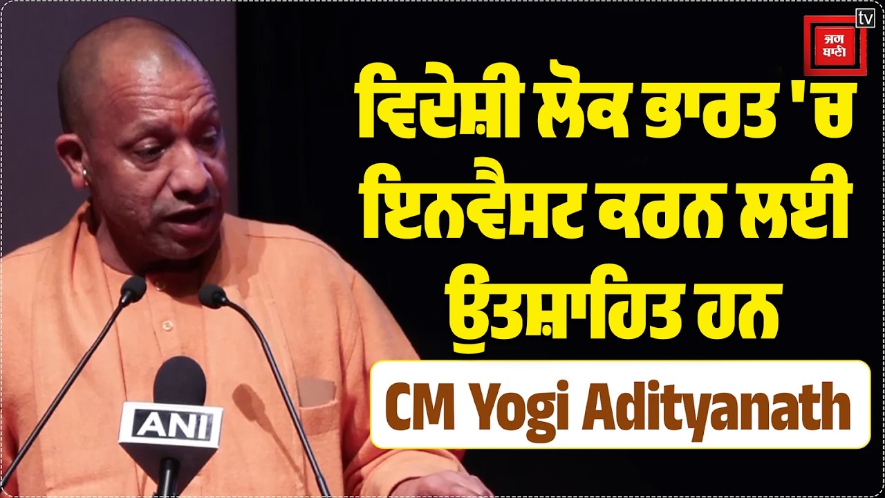 ਵਿਦੇਸ਼ੀ ਲੋਕ ਭਾਰਤ 'ਚ ਇਨਵੈਸਟ ਕਰਨ ਲਈ ਉਤਸ਼ਾਹਿਤ ਹਨ- CM Yogi Adityanath