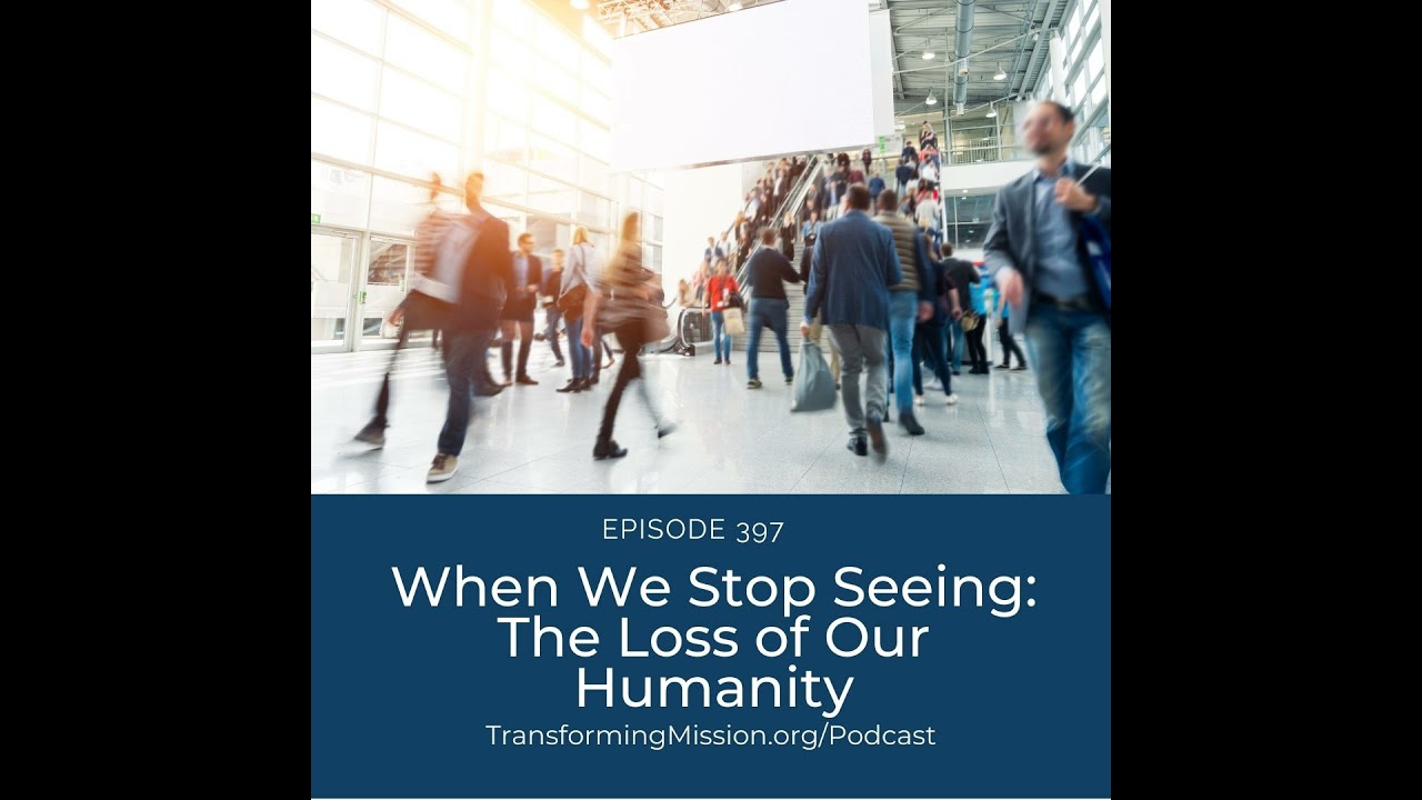 Episode 397: When We Stop Seeing - The Loss of Our Humanity