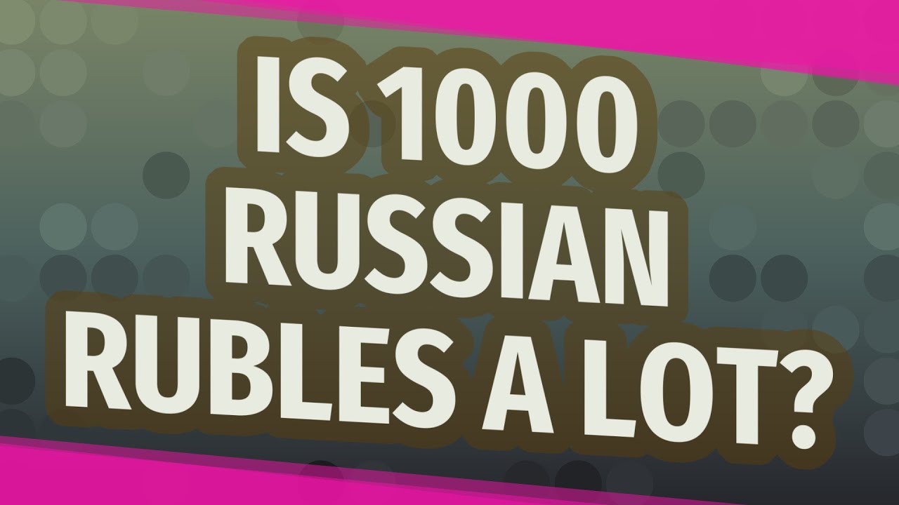 Is 1000 Russian rubles a lot?