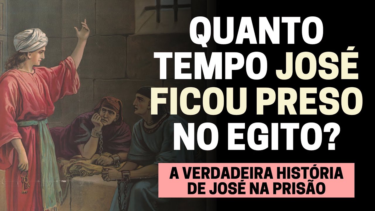 JOSÉ NA PRISÃO: POR QUANTOS ANOS JOSÉ FICOU PRESO NO EGITO?