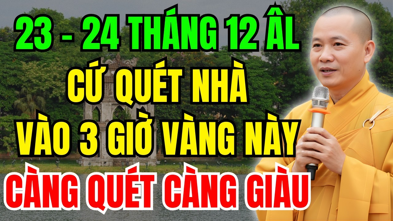 23-24 THÁNG 12 ÂM LỊCH : 3 GIỜ VÀNG QUÉT NHÀ CUỐI NĂM - TIỀN TÀI KÉO ĐẾN, LỘC ĐẦY NHÀ