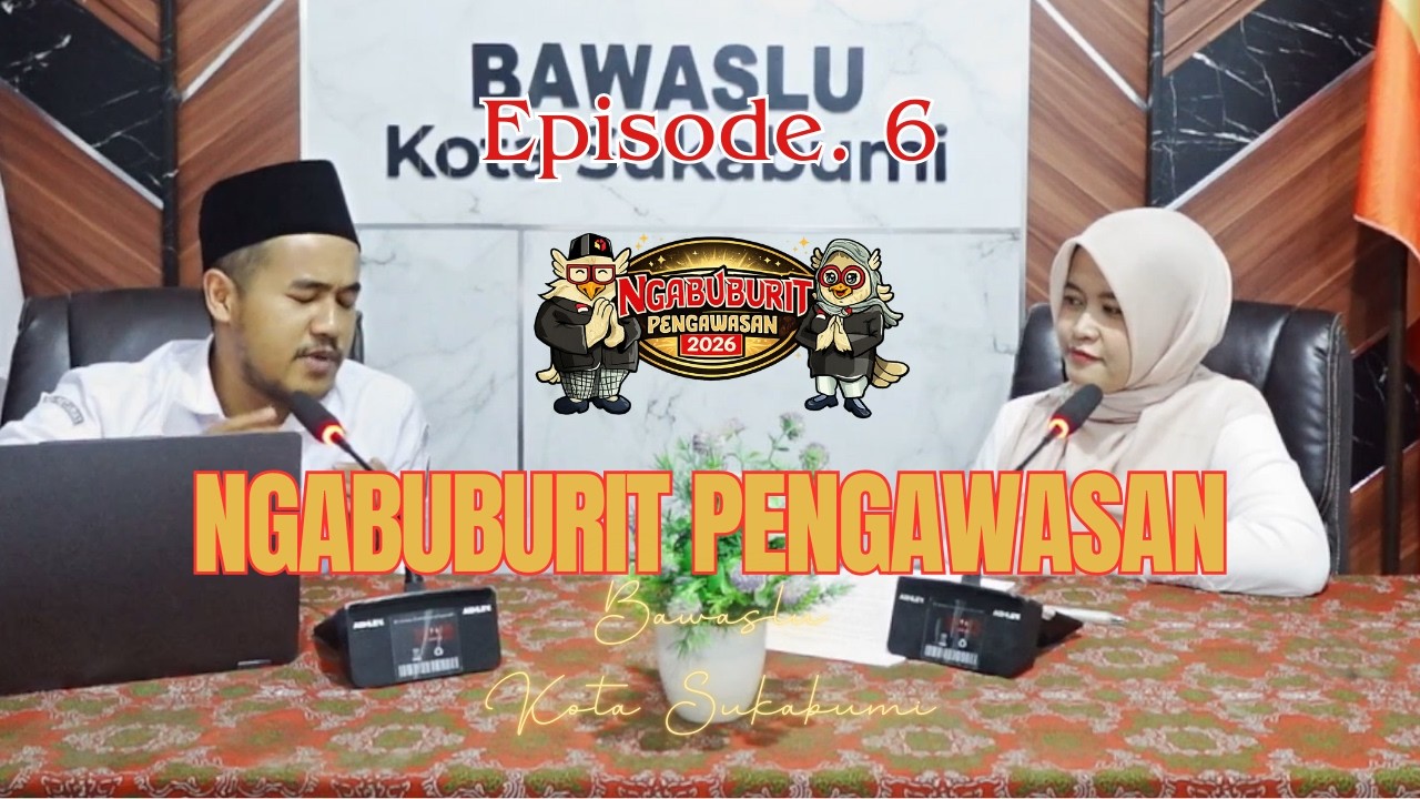 EPISODE 6 NGABUBURIT PENGAWASAN BAWASLU KOTA SUKABUMI