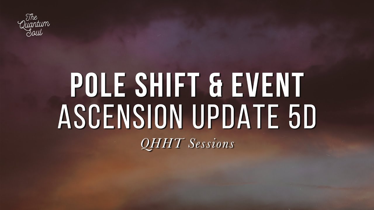 Ascension Update 5D — Pole Shift Info and Event Info QHHT