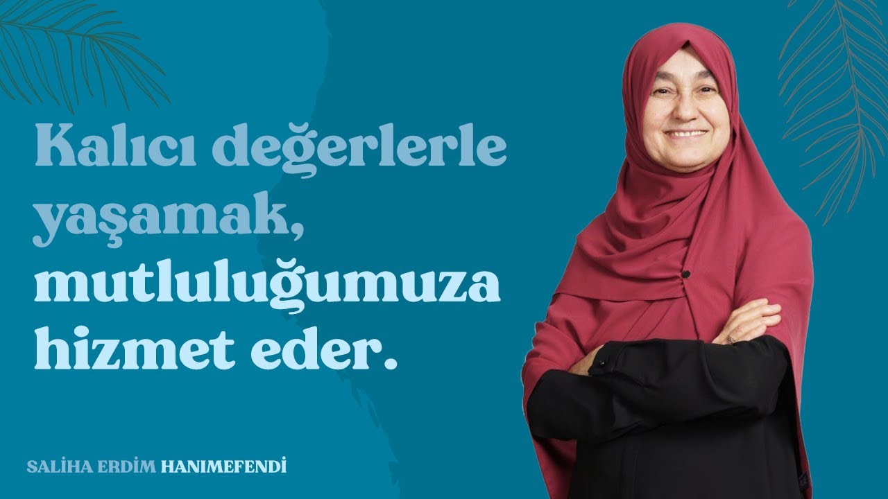 Kalıcı Değerlerle Yaşamak, Mutluluğumuza Hizmet Eder | Saliha Erdim