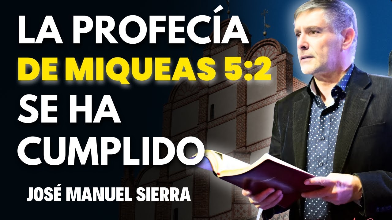 José Manuel Sierra Predicas - La Profecía de Miqueas 5:2 Se Cumplió Exactamente en Belén