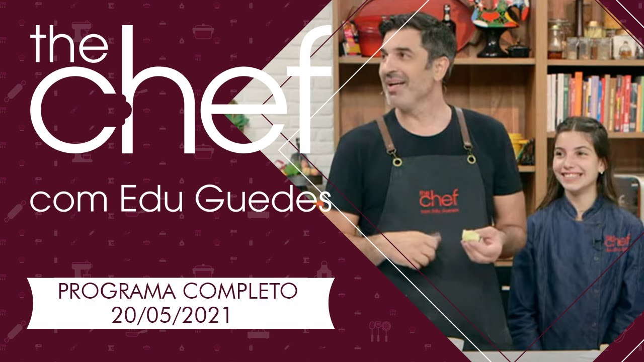 THE CHEF COM EDU GUEDES - 20/05/2021 - PROGRAMA COMPLETO