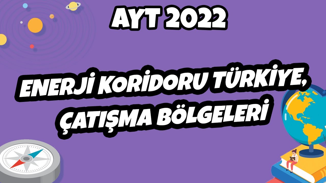 AYT Coğrafya - Enerji  Koridoru Türkiye, Çatışma Bölgeleri | AYT Coğrafya 2022 #hedefekoş