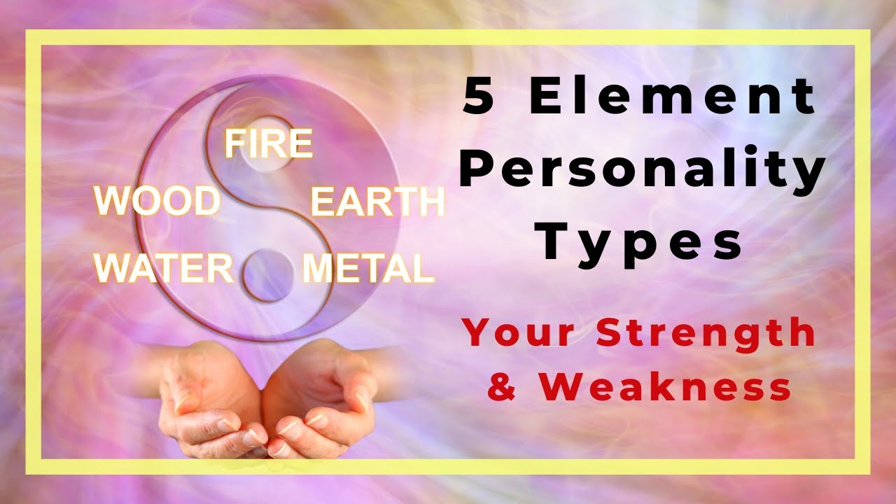 The 5 element personality types - strength, weakness, and life-balancing suggestions