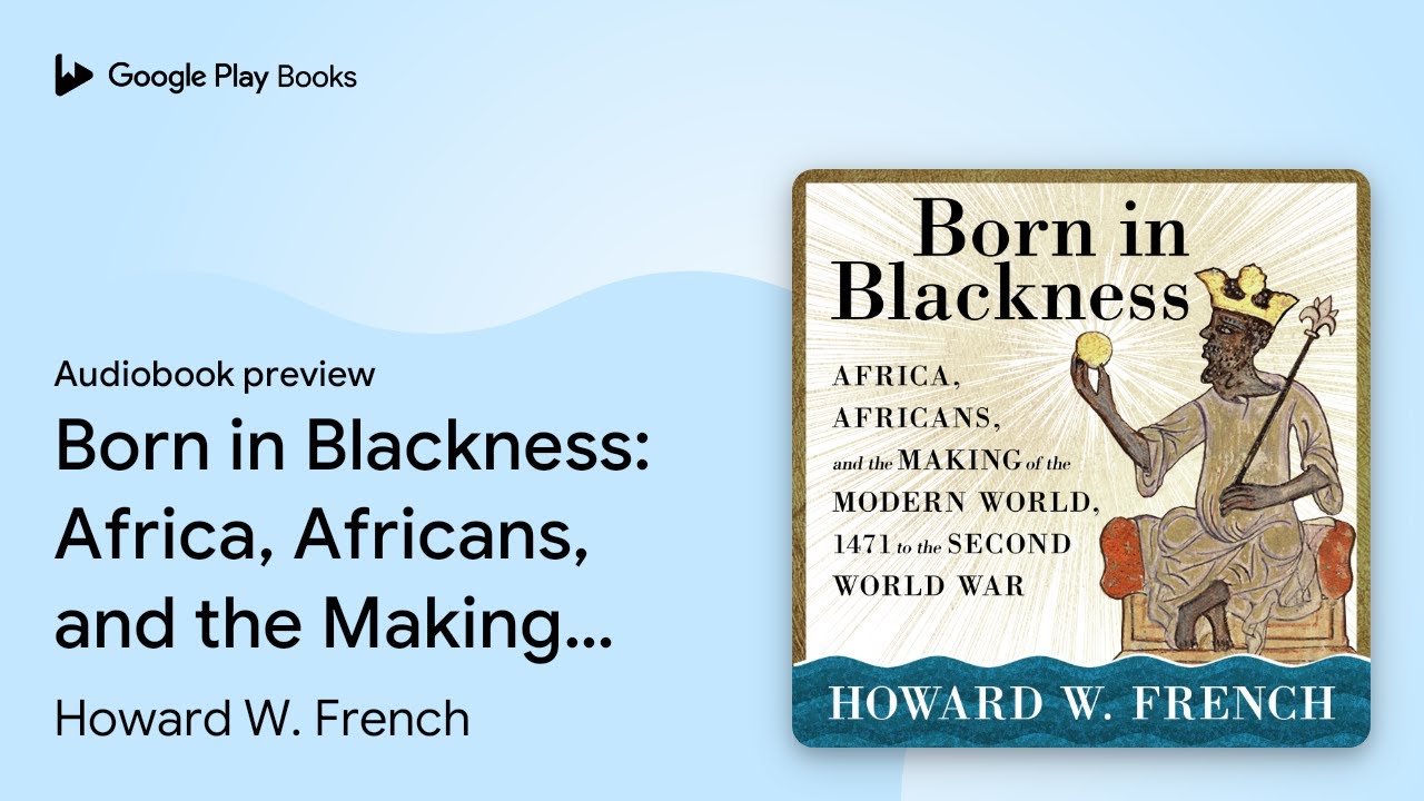 Born in Blackness: Africa, Africans, and the… by Howard W. French · Audiobook preview
