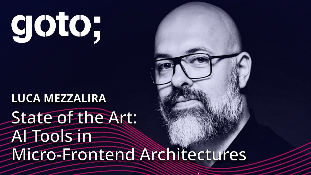 State of the Art of AI Tools in Micro-Frontend Architectures &bull; Luca Mezzalira &bull; GOTO 2025