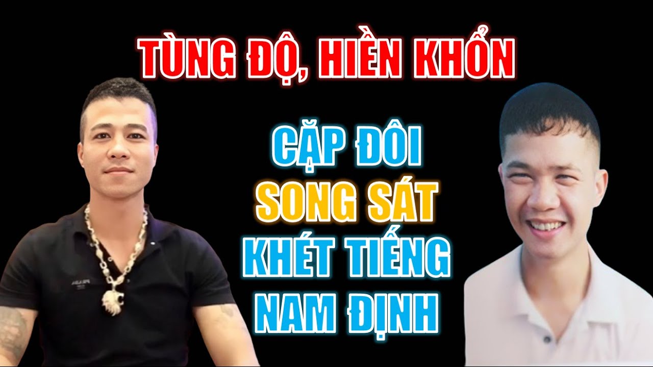 Tùng Độ, Hiền Khổn: Cặp đôi SONG SÁT khét tiếng giới giang hồ Nam Định