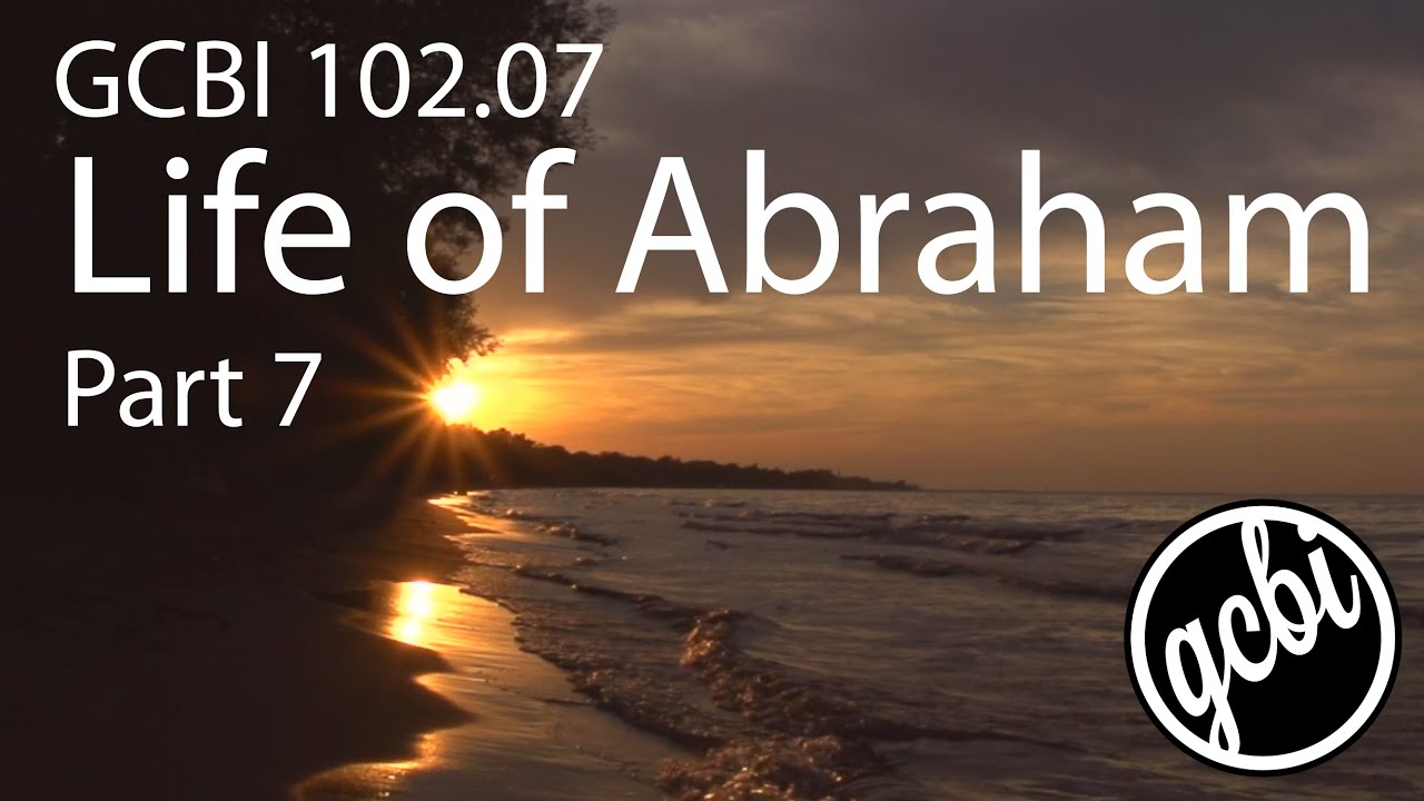 Life of Abraham, Pt. 7 (GCBI 102.07)