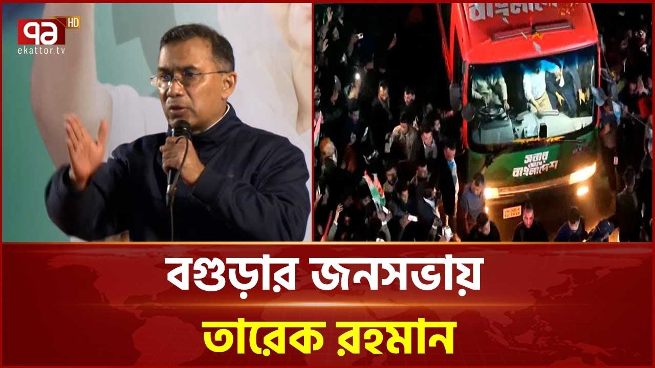 বিগত ১৫ বছর শুধু বগুড়া নয়, পুরো বাংলাদেশ উন্নয়ন বঞ্চিত ছিল: তারেক রহমান | Bogra | Ekattor TV