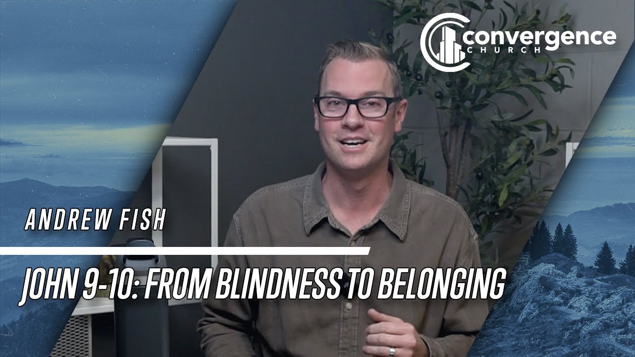 John 9-10: From Blindness to Belonging /// Andrew Fish