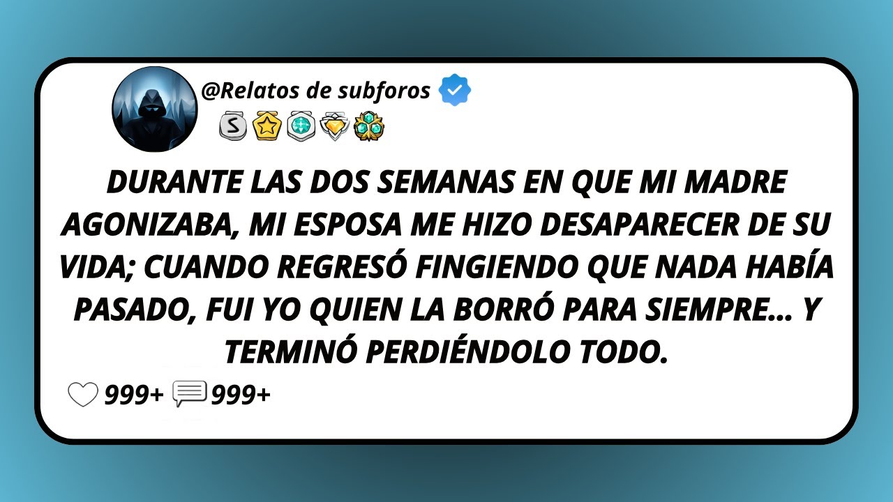 Durante Las Dos Semanas En Que Mi Madre Agonizaba, Mi Esposa Me Hizo Desaparecer De Su Vida...