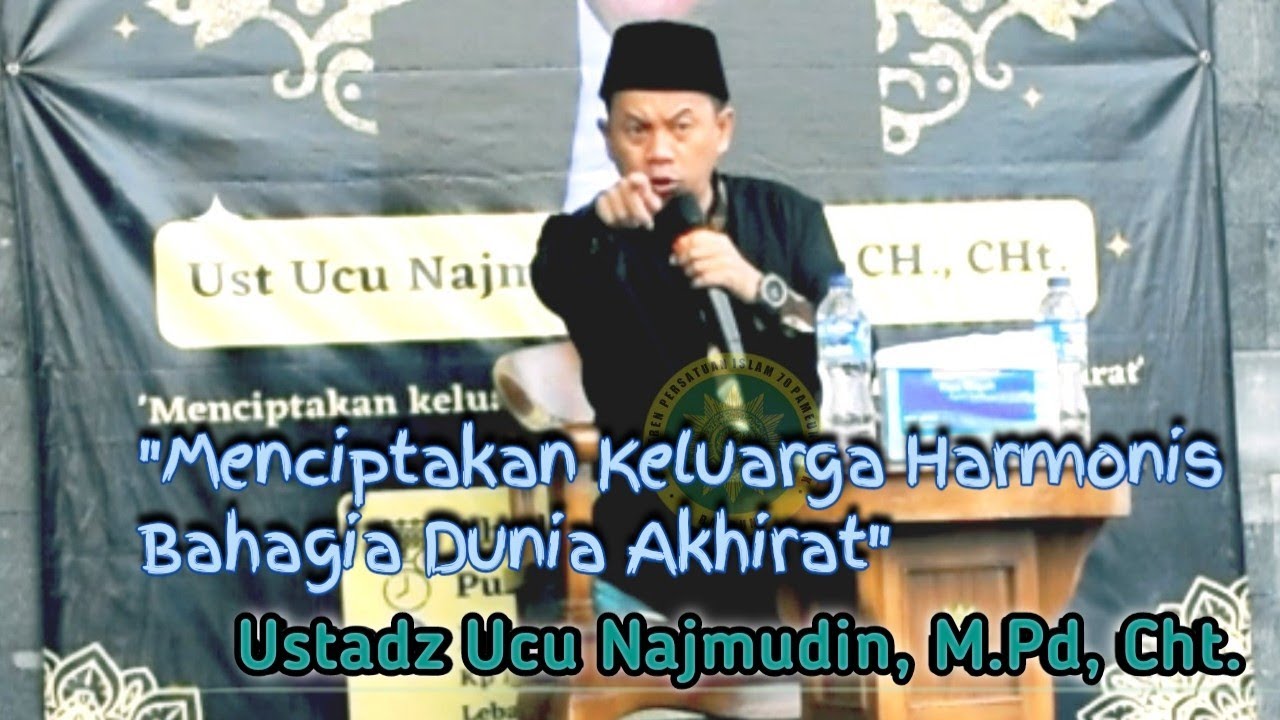 Ustadz Ucu Najmudin,M.Pd,Cht. 'Menciptakan Keluarga Harmonis Bahagia Dunia Akhirat'