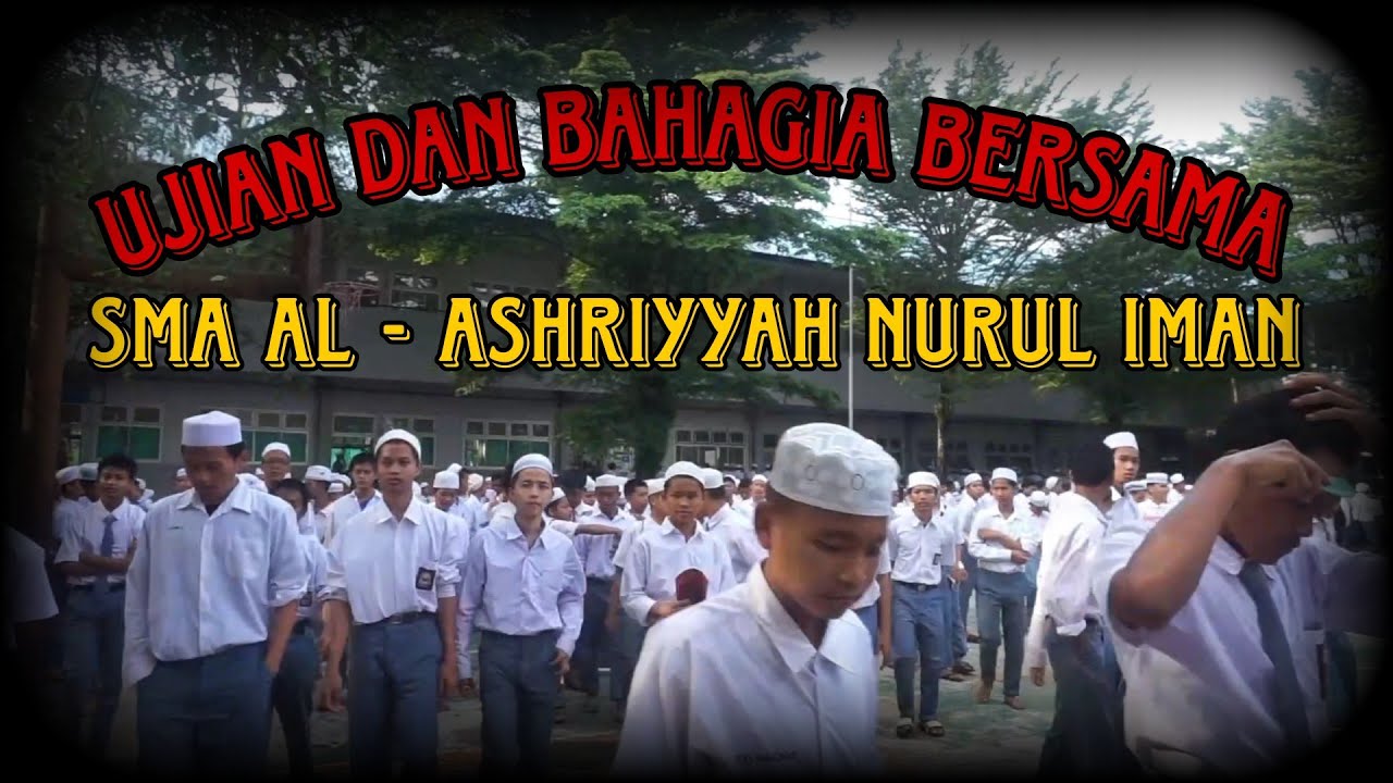 UJIAN DAN BAHAGIA BERSAMA || SMA AL - ASHRIYYAH NURUL IMAN ISLAMIC BOARDING SCHOOL