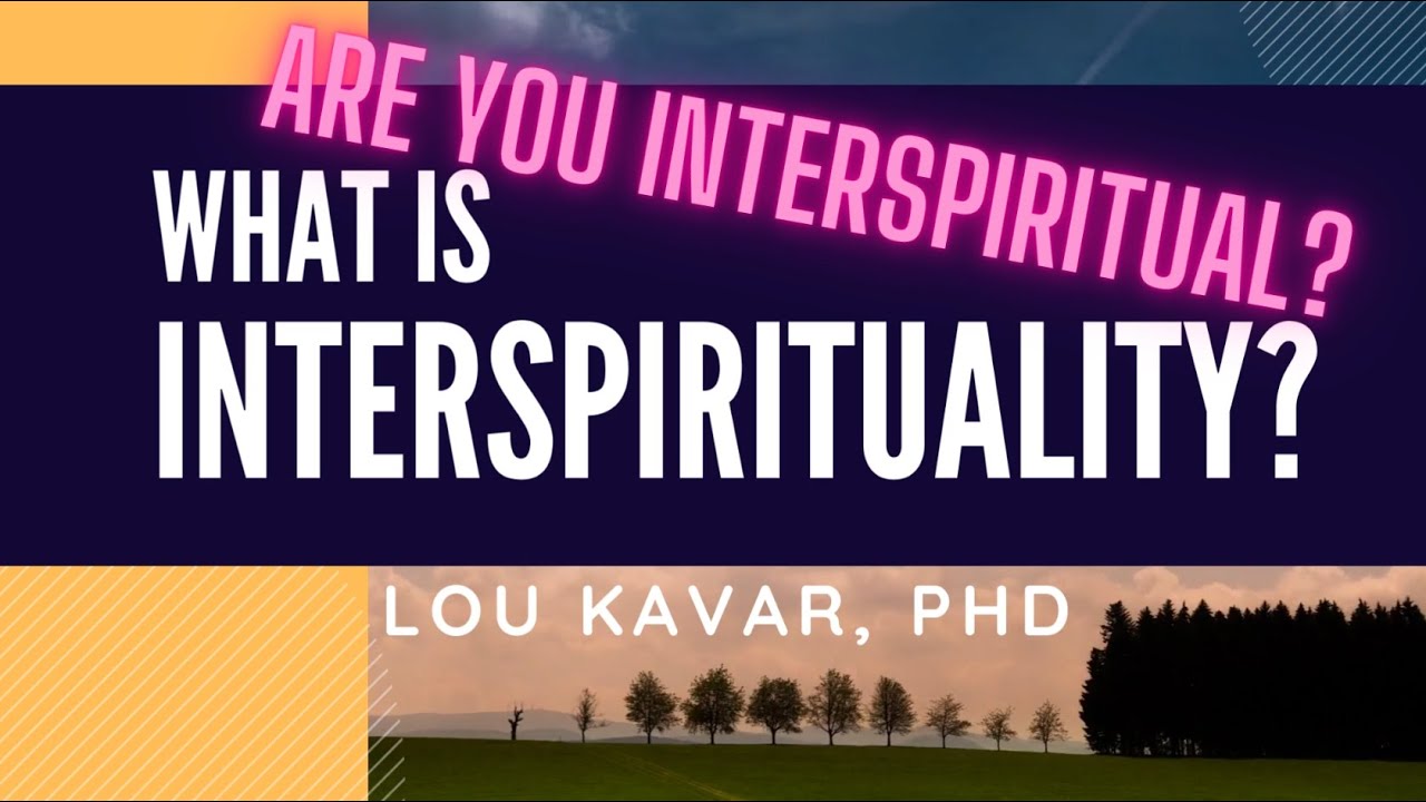 What is Interspirituality? Are You Interspiritual?  | Spirituality Beyond Borders | Lou Kavar