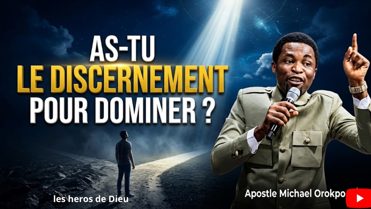 AS-TU LE DISCERNEMENT NÉCESSAIRE POUR DOMINER ? / Apôtre Michael OROKPO