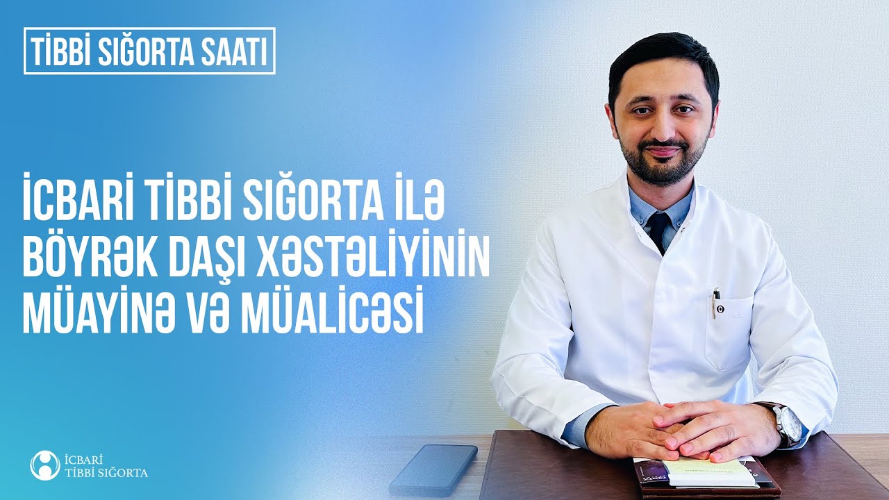 Tibbi sığorta saatı: İcbari tibbi sığorta ilə böyrək daşı xəstəliyinin müayinə və müalicəsi