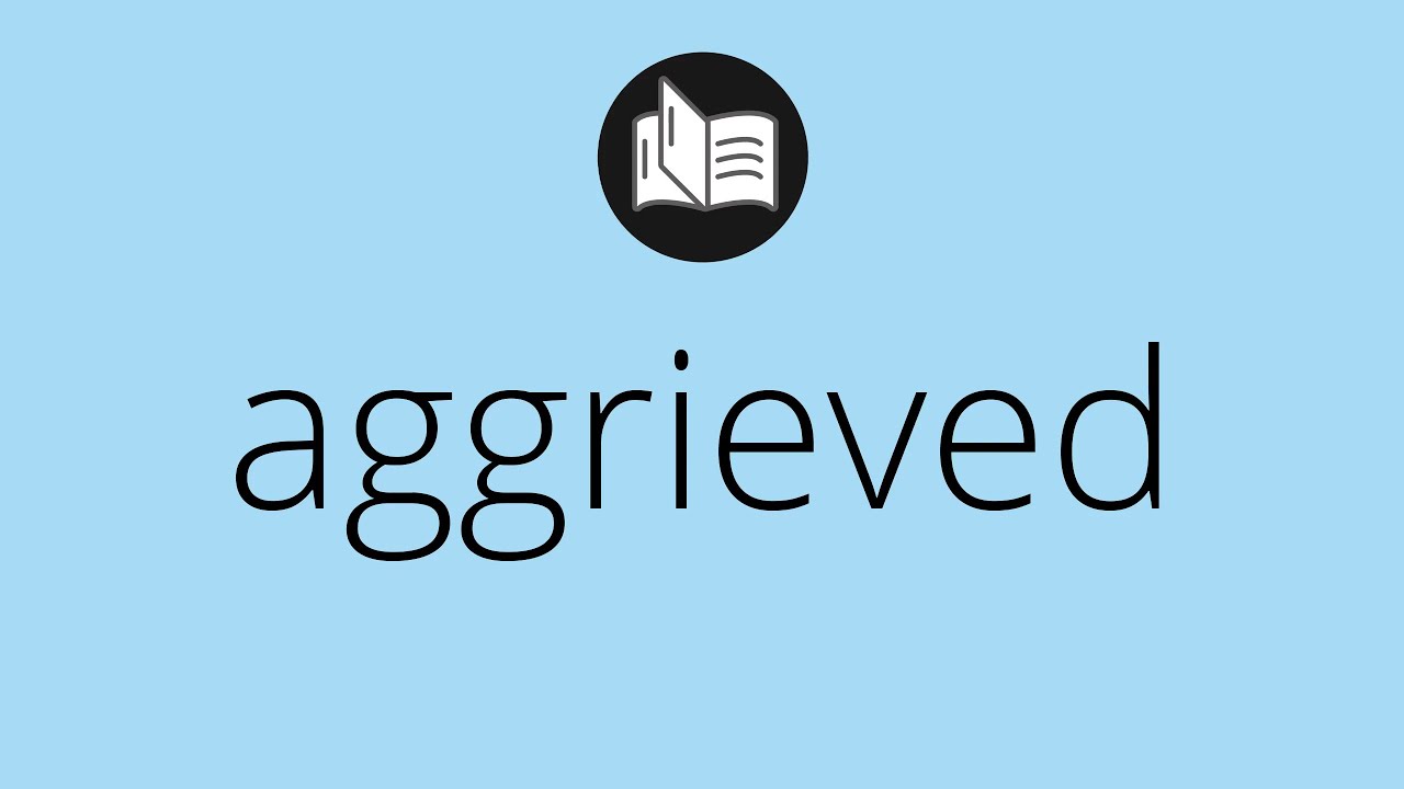 What AGGRIEVED means &bull; Meaning of AGGRIEVED &bull; aggrieved MEANING &bull; aggrieved DEFINITION