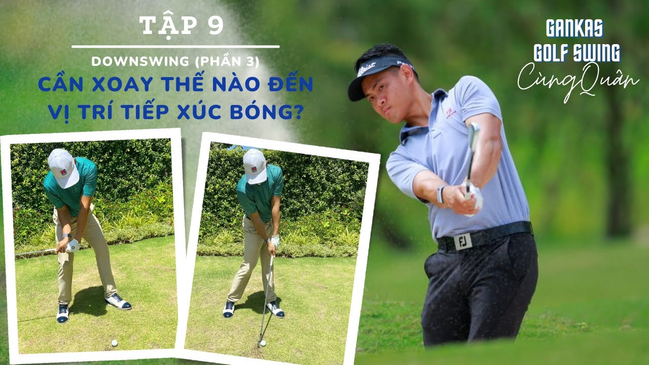 Gankas Golf Swing Cùng Quân l Tập 9: Cần xoay thế nào đến vị trí tiếp xúc bóng l HLV Trương Chí Quân