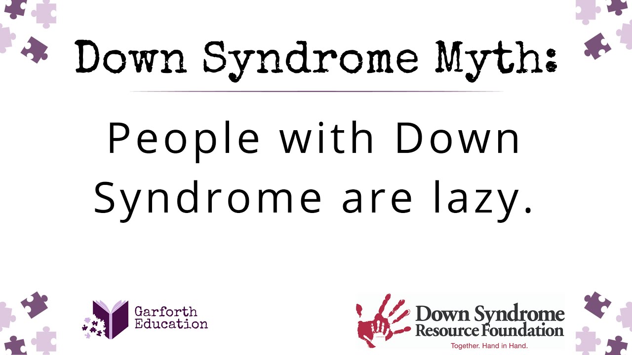 Down Syndrome Myth: People with Down Syndrome are lazy.