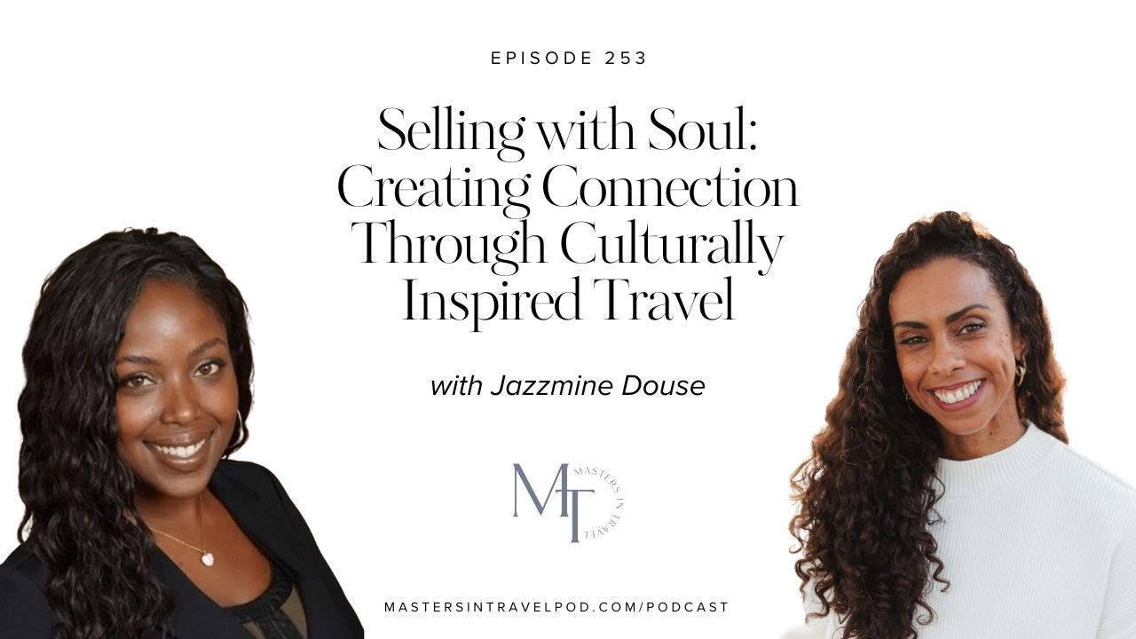 Ep 253 Selling with Soul: Creating Connection Through Culturally Inspired Travel