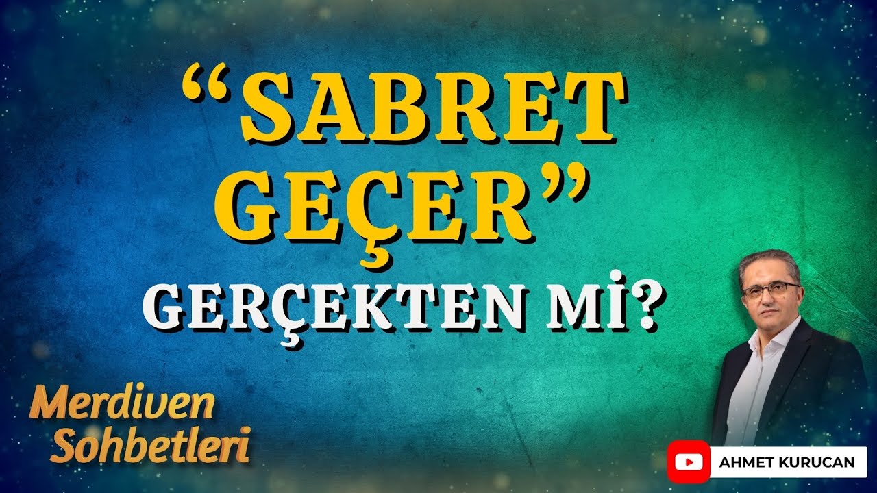“Sabret Geçer” Demek Her Zaman Doğru Mu?  | Ahmet Kurucan