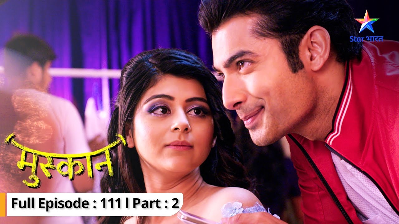 EP-111 Part 2 | Muskaan | Muskaan hui nervous | मुस्कान  