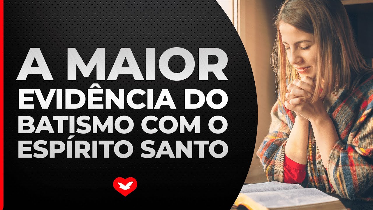 A maior evidência do batismo com o Espírito Santo