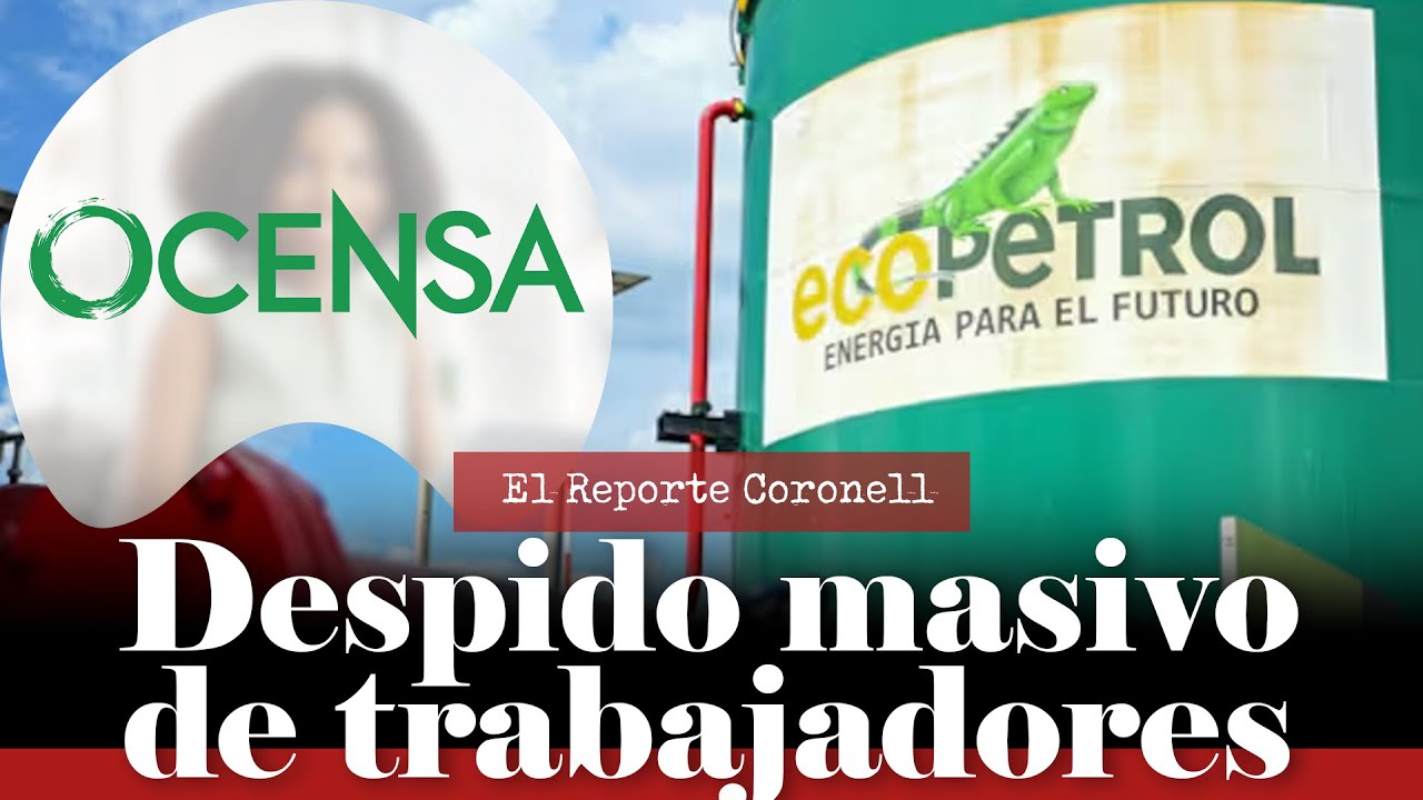 El Reporte Coronell |Despidos masivos en Ocensa, filial de Ecopetrol que maneja el oleoducto central