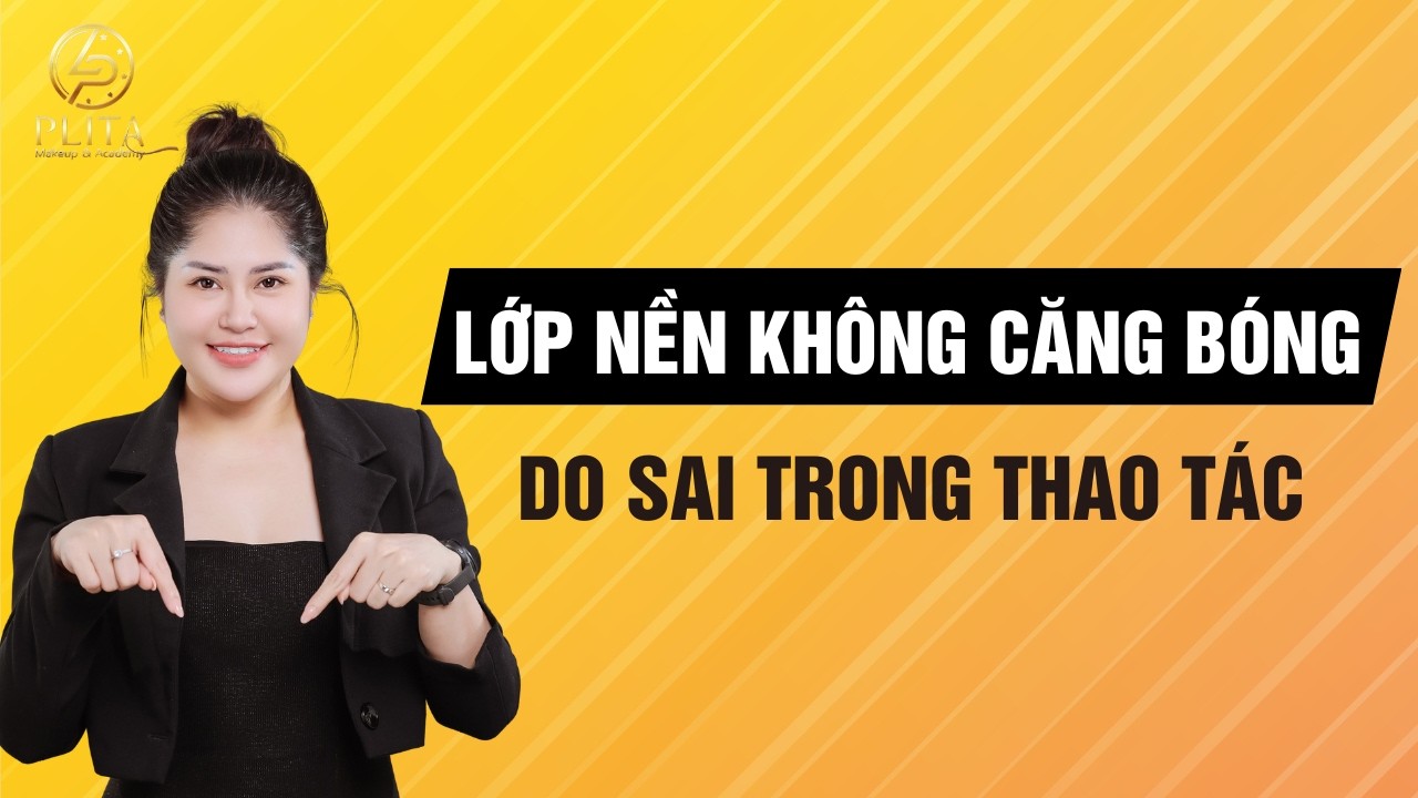 Vì Sao Lớp Nền Không Căng Bóng? Sai Lầm Phổ Biến Cần Tránh | PLITA & PHUONGLY MakeUp Academy
