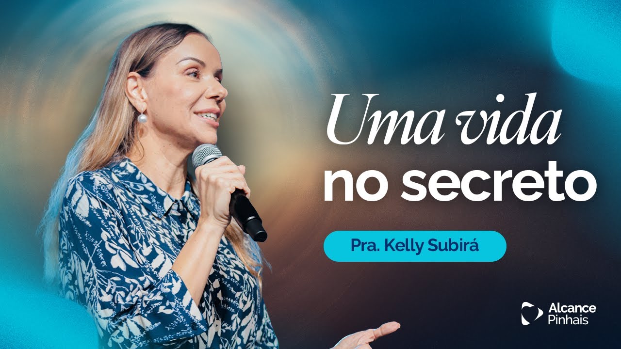 Uma Vida No Secreto - Pra. Kelly Subirá
