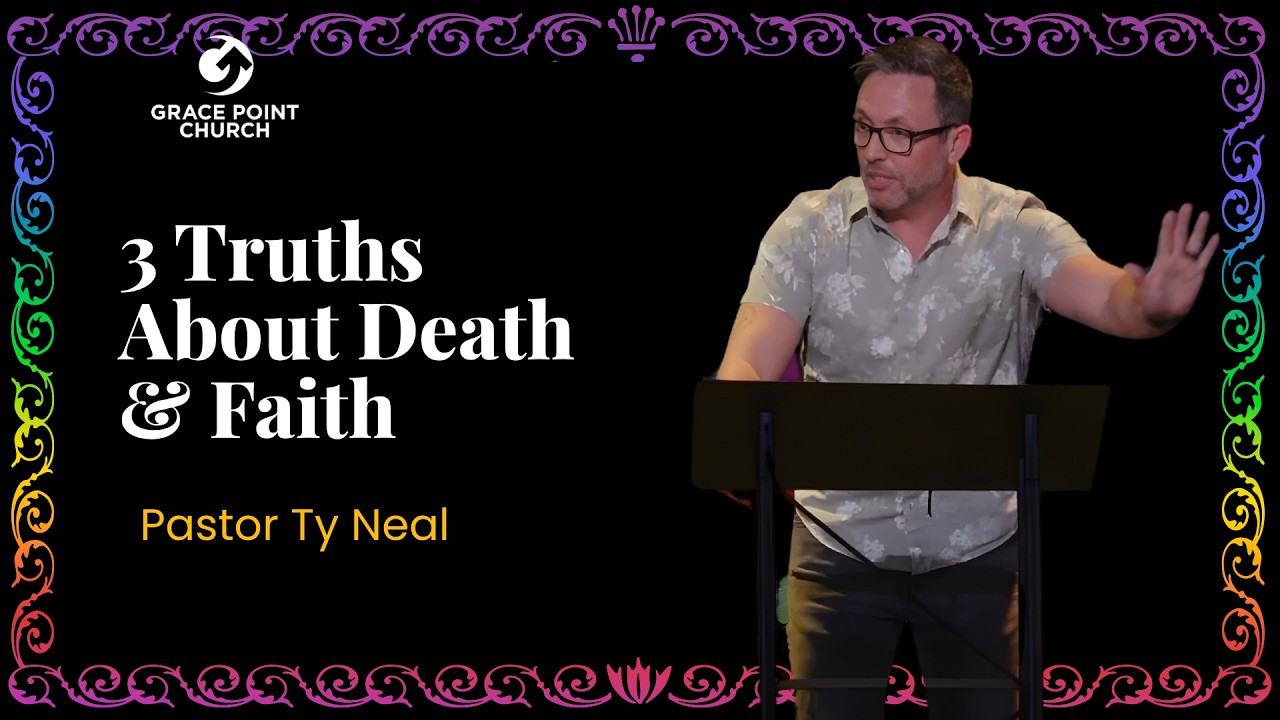 3 Truths about Death and Faith | Pastor Ty Neal | Grace Point Church