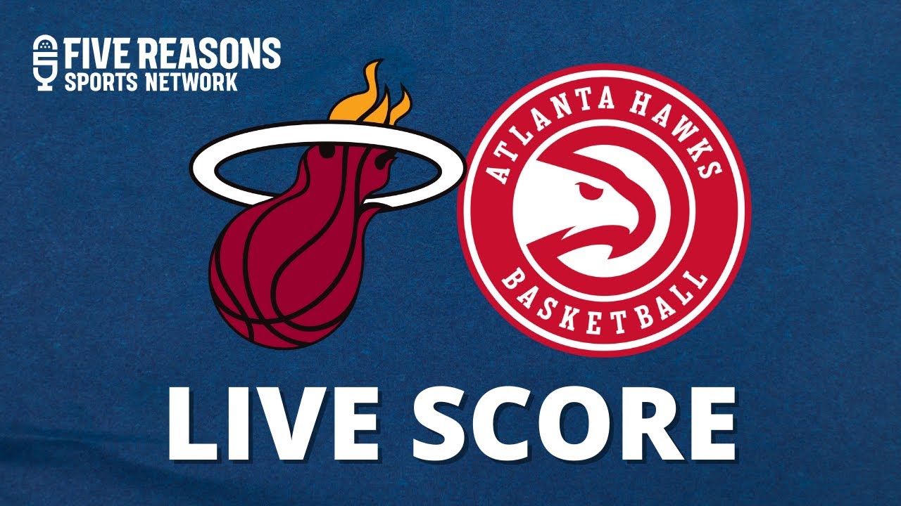 Miami Heat vs Atlanta Hawks Live Score