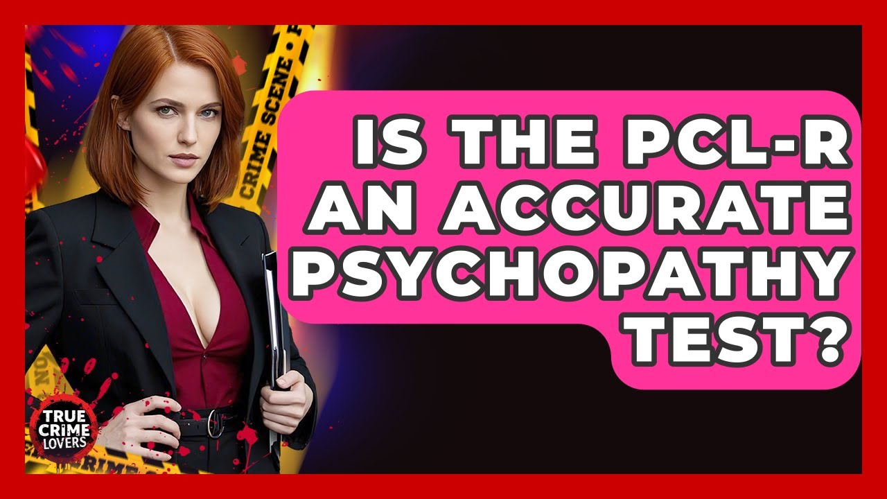 Is The PCL-R An Accurate Psychopathy Test? - True Crime Lovers