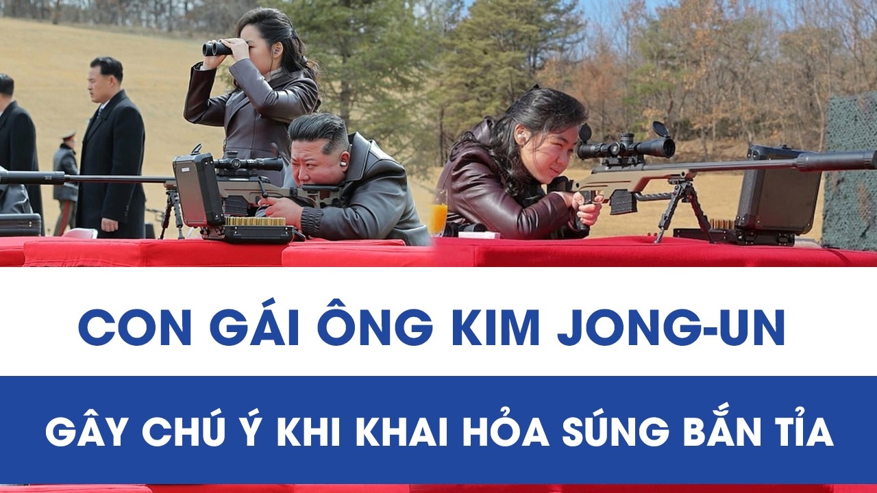 Ái nữ nhà lãnh đạo Triều Tiên Kim Jong-un gây chú ý khi khai hỏa súng bắn tỉa