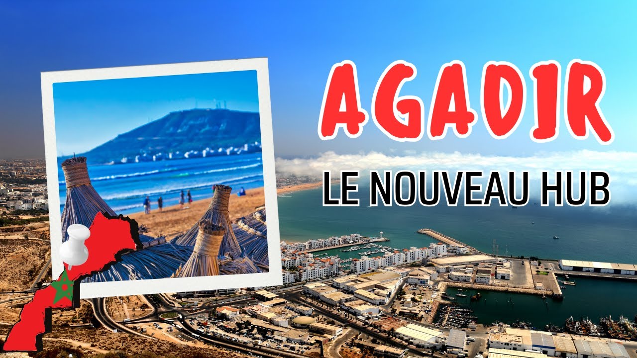 Agadir, le nouveau HUB du Maroc - Focus sur la perle Souss