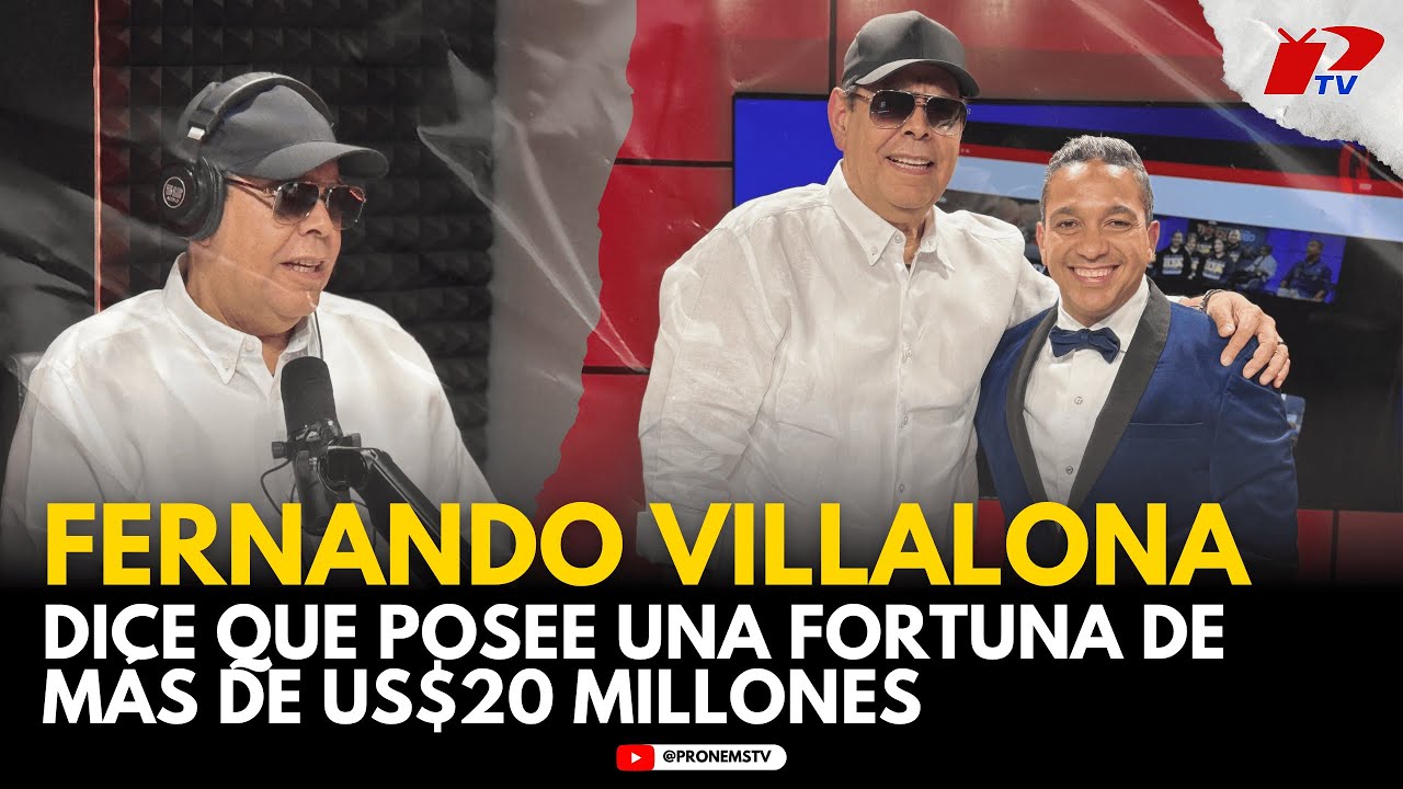 FERNANDO VILLALONA DICE QUE POSEE UNA FORTUNA DE MÁS DE US$20 MILLONES 