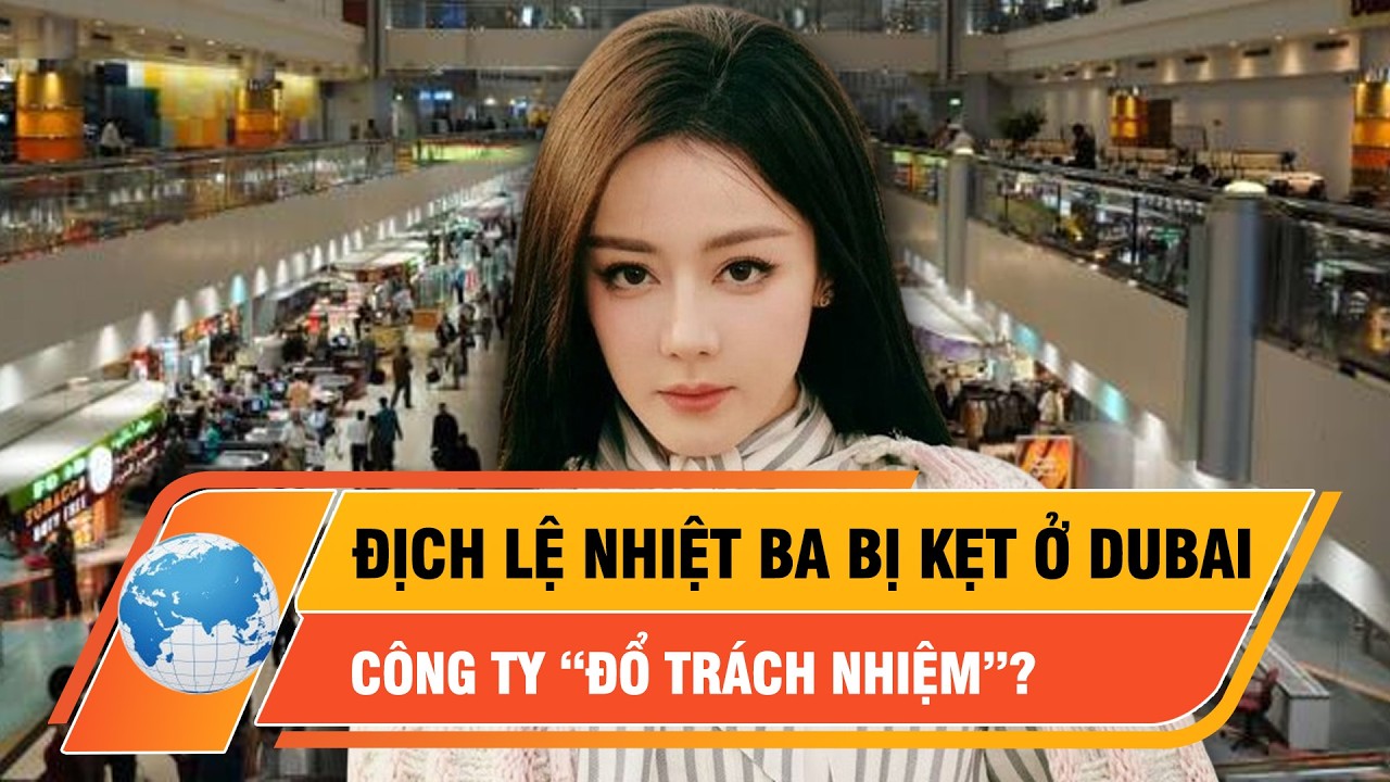 Sự thật phía sau việc Địch Lệ Nhiệt Ba mắc kẹt ở Dubai khiến fan bức xúc | Thời sự