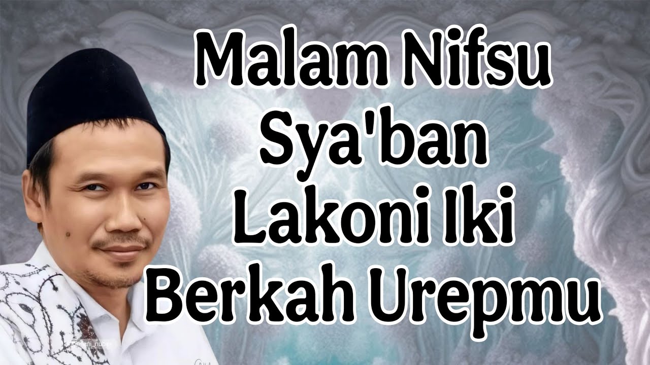 ngaji gus baha : malam nifsu sya'ban lakoni iki berkah uripmu