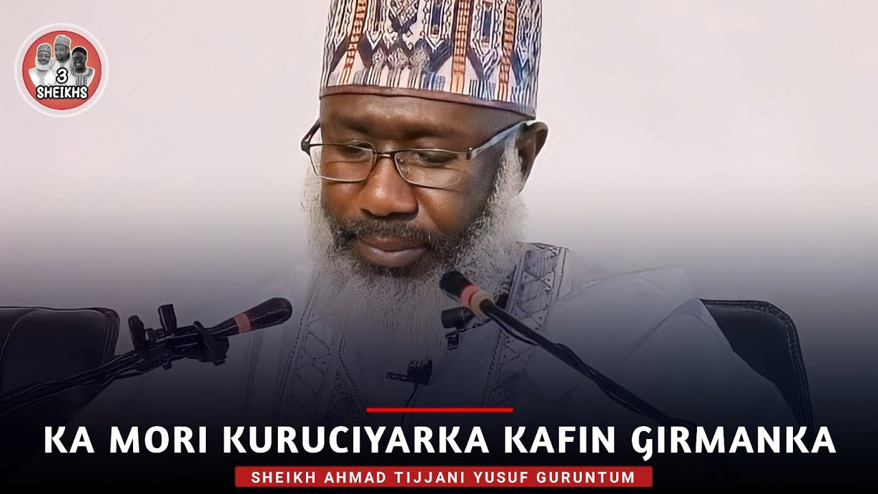 Ka Mori Kuruciyarka Kafin Girmanka || Sheikh Tijjani Yusuf Guruntum