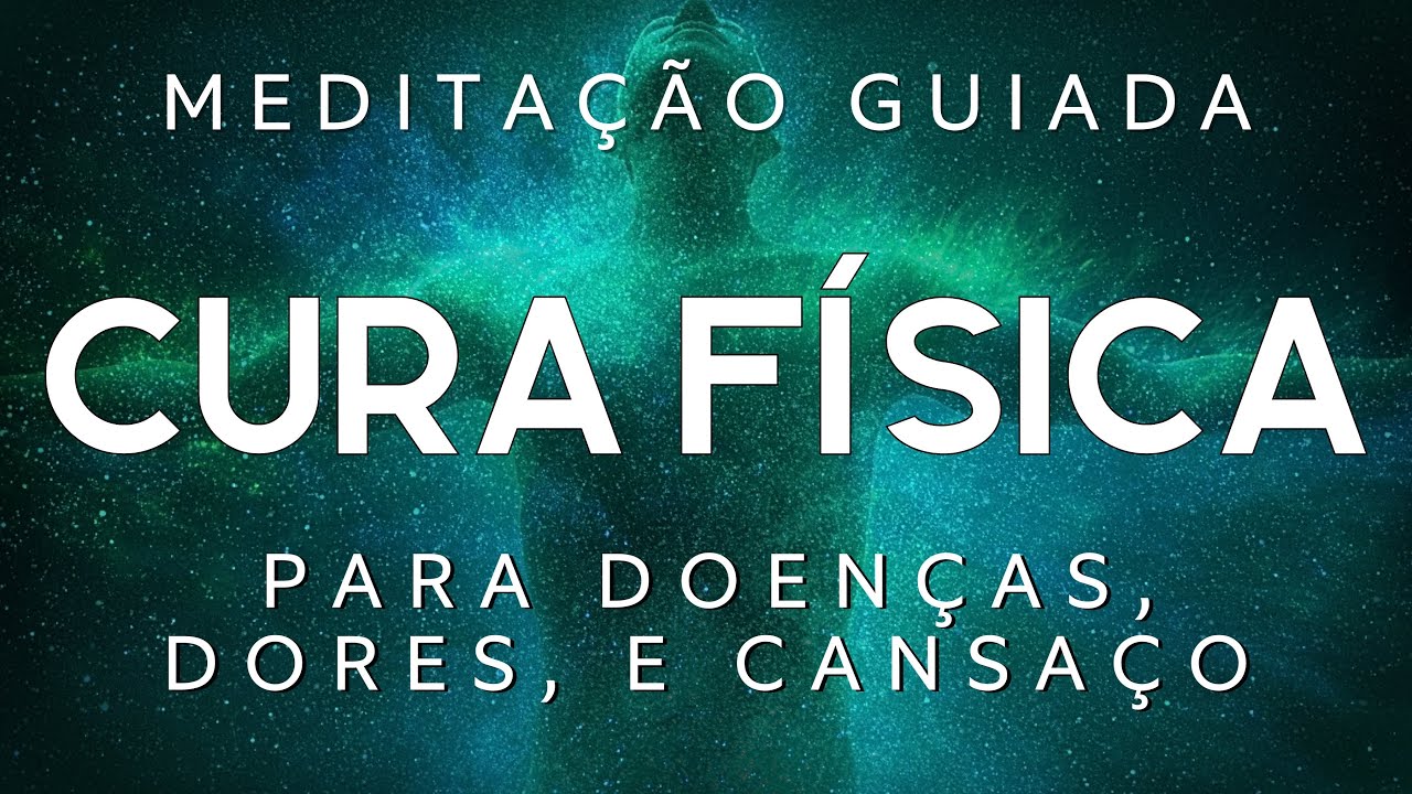 MEDITAÇÃO GUIADA – CURA FÍSICA PROFUNDA DAS DOENÇAS, DORES e CANSAÇO