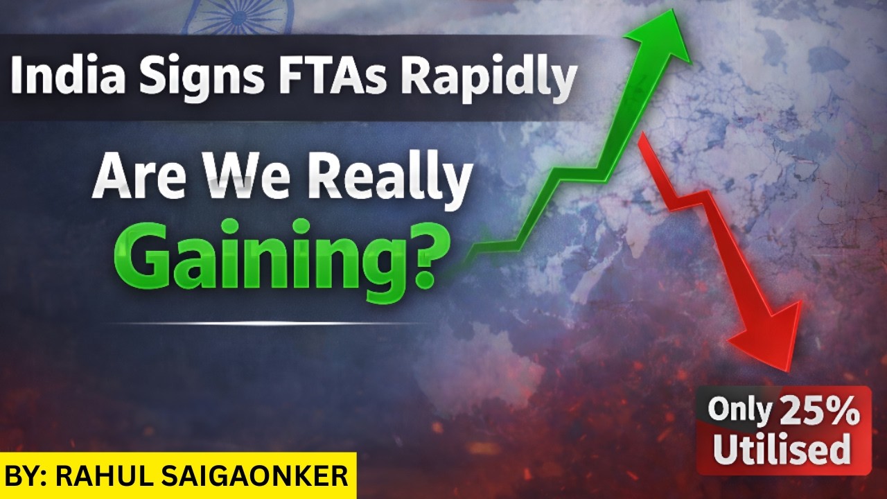 India Signing FTAs Rapidly – Are We Really Gaining? | FTA Utilisation Explained | UPSC GS 2/3