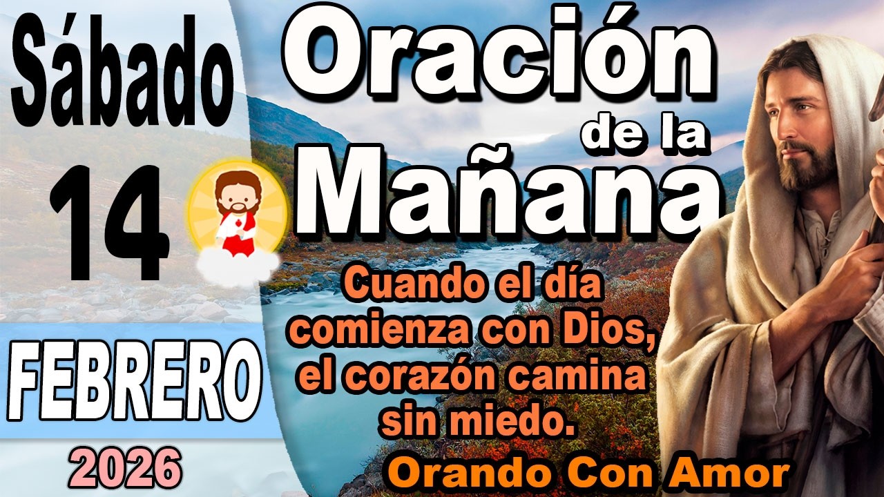 Oracion de la mañana del día Sábado 14 de Febrero de 2026 - Con Dios, el corazón camina sin miedo.